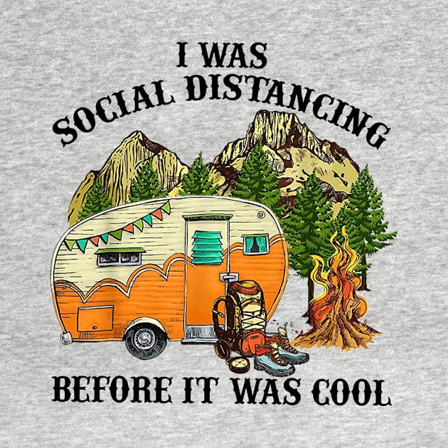 I Was Social Distancing Before It Was Cool Funny Camping by cruztdk5